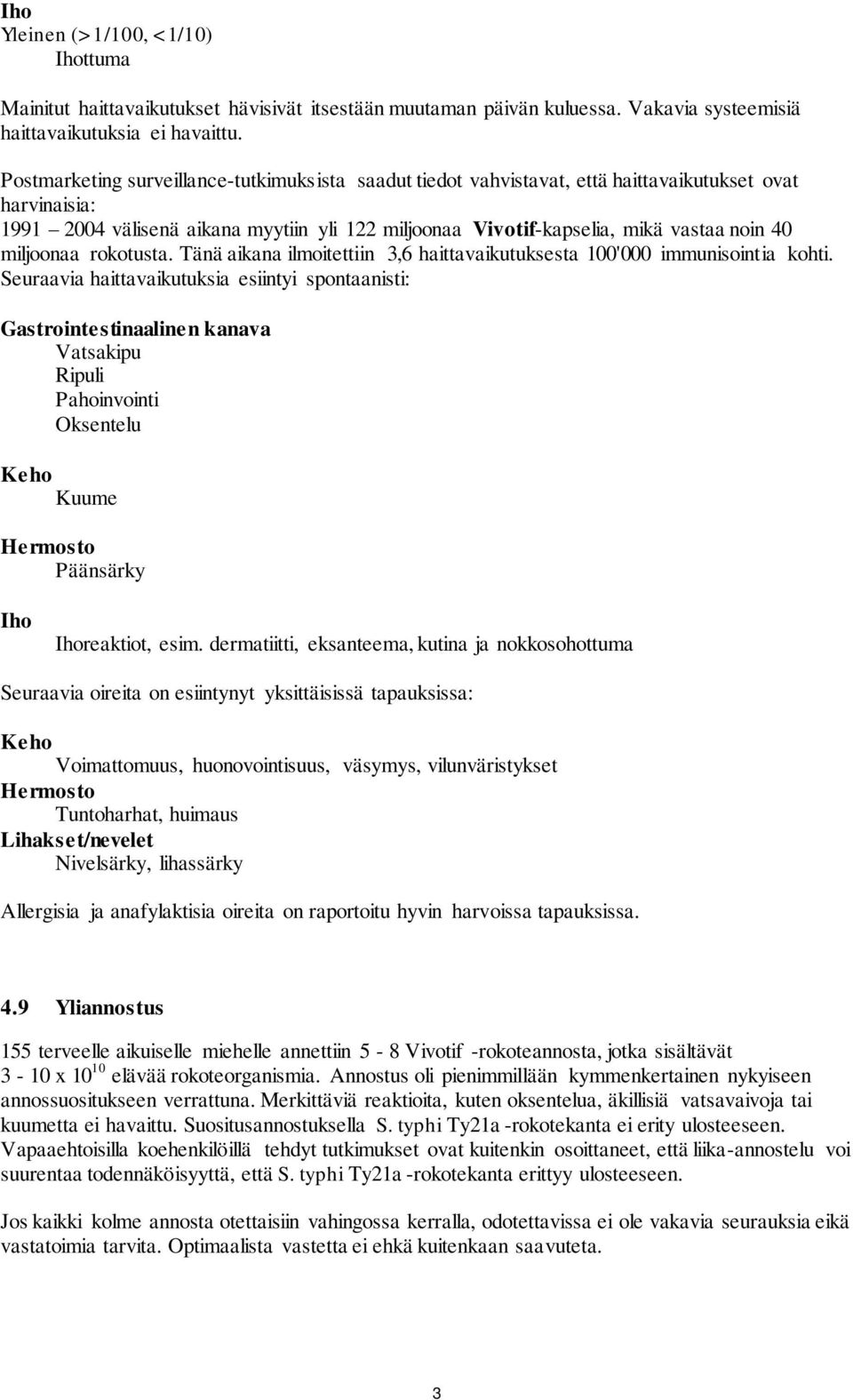 miljoonaa rokotusta. Tänä aikana ilmoitettiin 3,6 haittavaikutuksesta 100'000 immunisointia kohti.