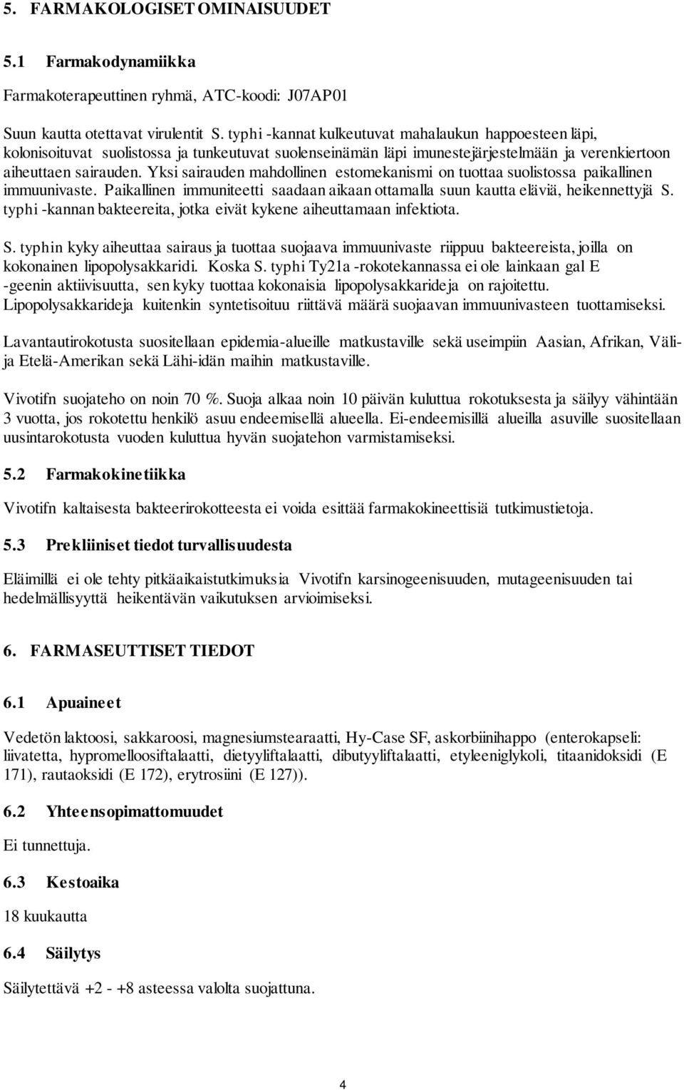 Yksi sairauden mahdollinen estomekanismi on tuottaa suolistossa paikallinen immuunivaste. Paikallinen immuniteetti saadaan aikaan ottamalla suun kautta eläviä, heikennettyjä S.