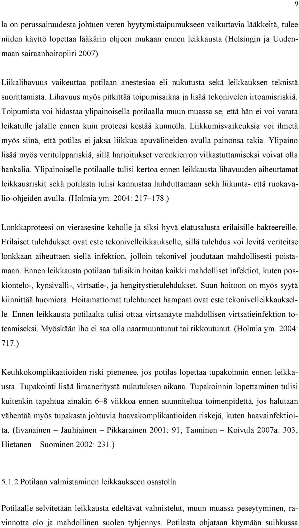 Toipumista voi hidastaa ylipainoisella potilaalla muun muassa se, että hän ei voi varata leikatulle jalalle ennen kuin proteesi kestää kunnolla.