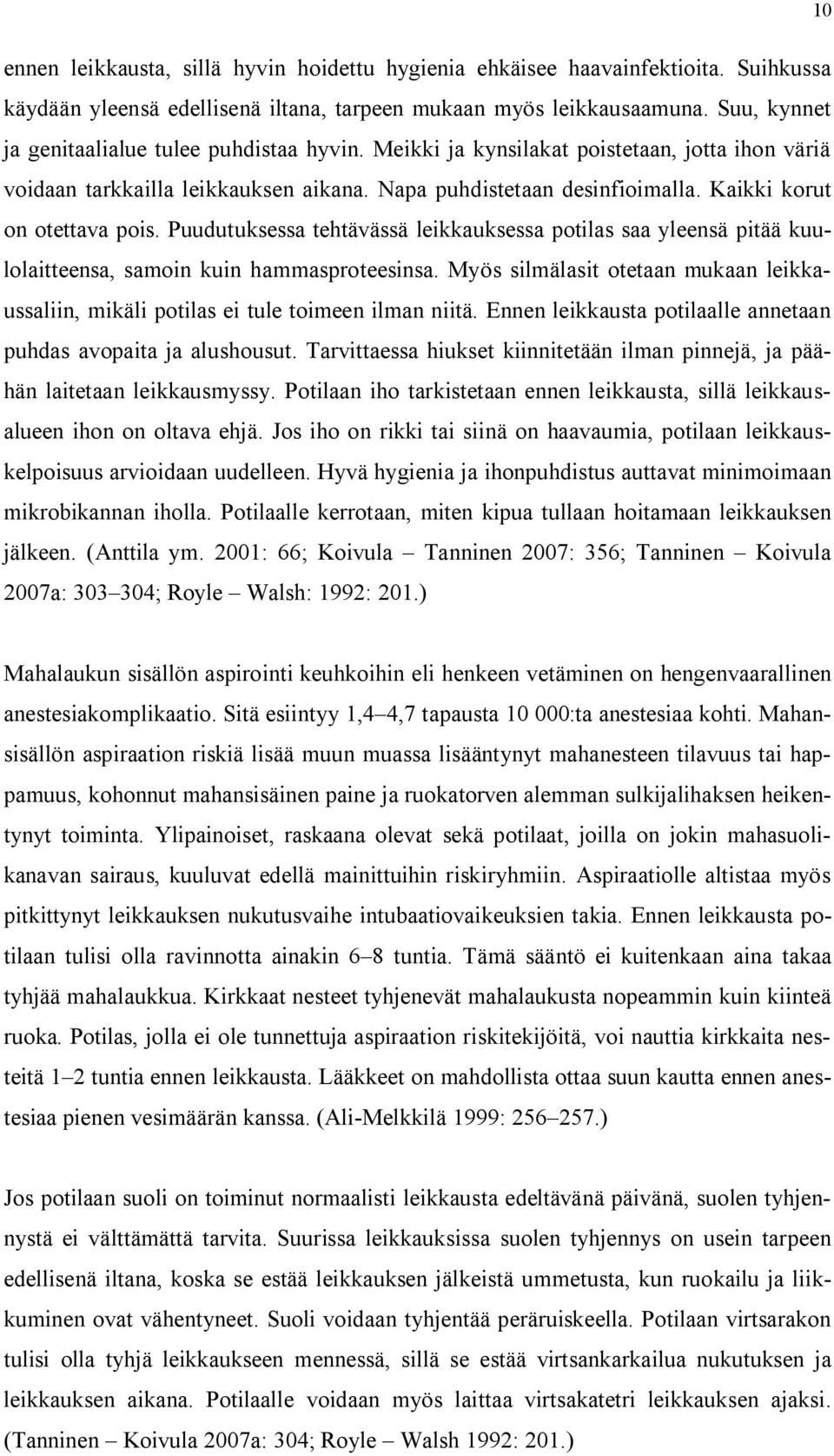 Kaikki korut on otettava pois. Puudutuksessa tehtävässä leikkauksessa potilas saa yleensä pitää kuulolaitteensa, samoin kuin hammasproteesinsa.