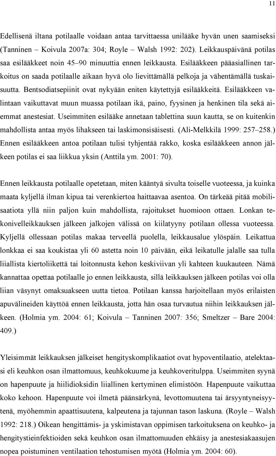 Esilääkkeen pääasiallinen tarkoitus on saada potilaalle aikaan hyvä olo lievittämällä pelkoja ja vähentämällä tuskaisuutta. Bentsodiatsepiinit ovat nykyään eniten käytettyjä esilääkkeitä.