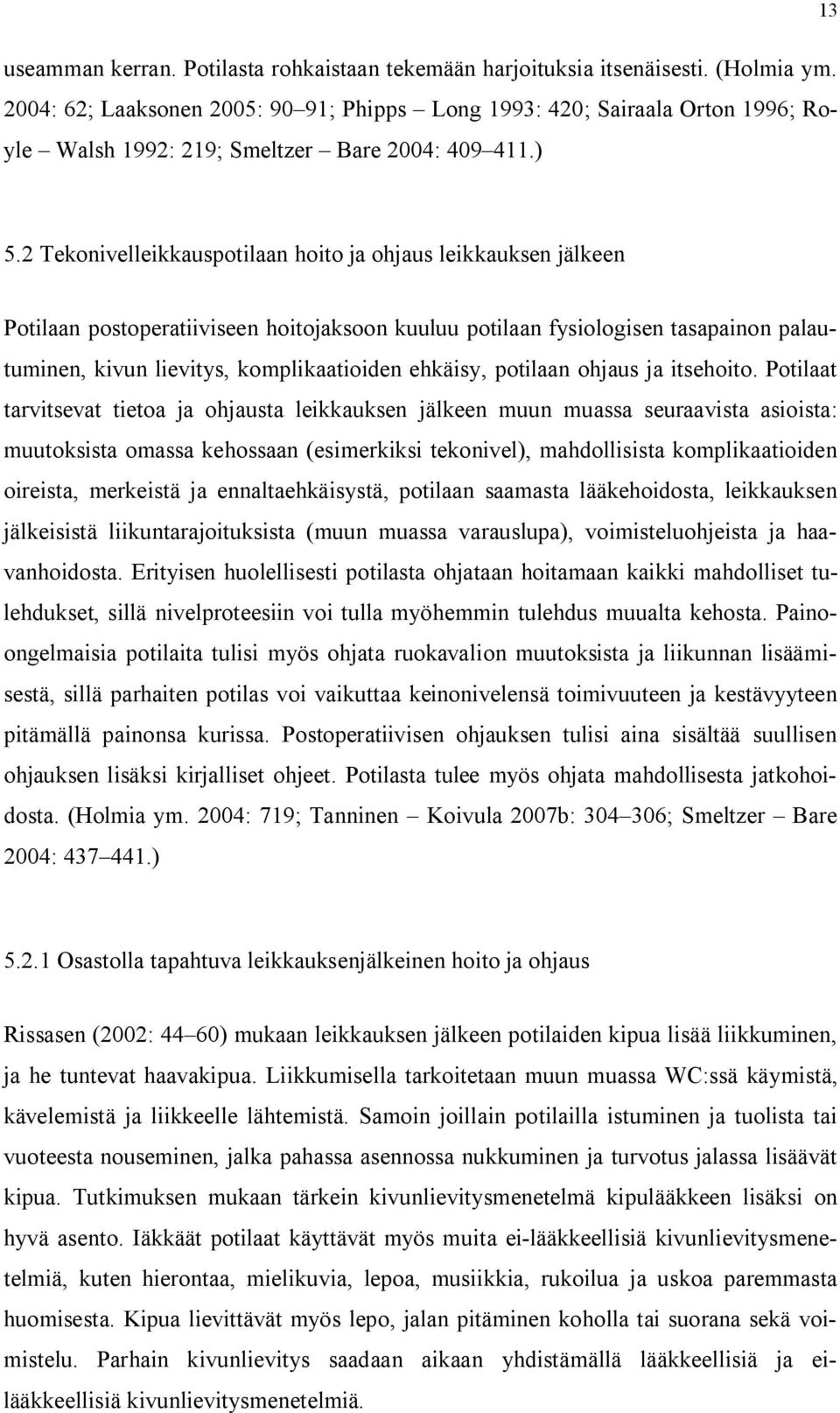 2 Tekonivelleikkauspotilaan hoito ja ohjaus leikkauksen jälkeen Potilaan postoperatiiviseen hoitojaksoon kuuluu potilaan fysiologisen tasapainon palautuminen, kivun lievitys, komplikaatioiden