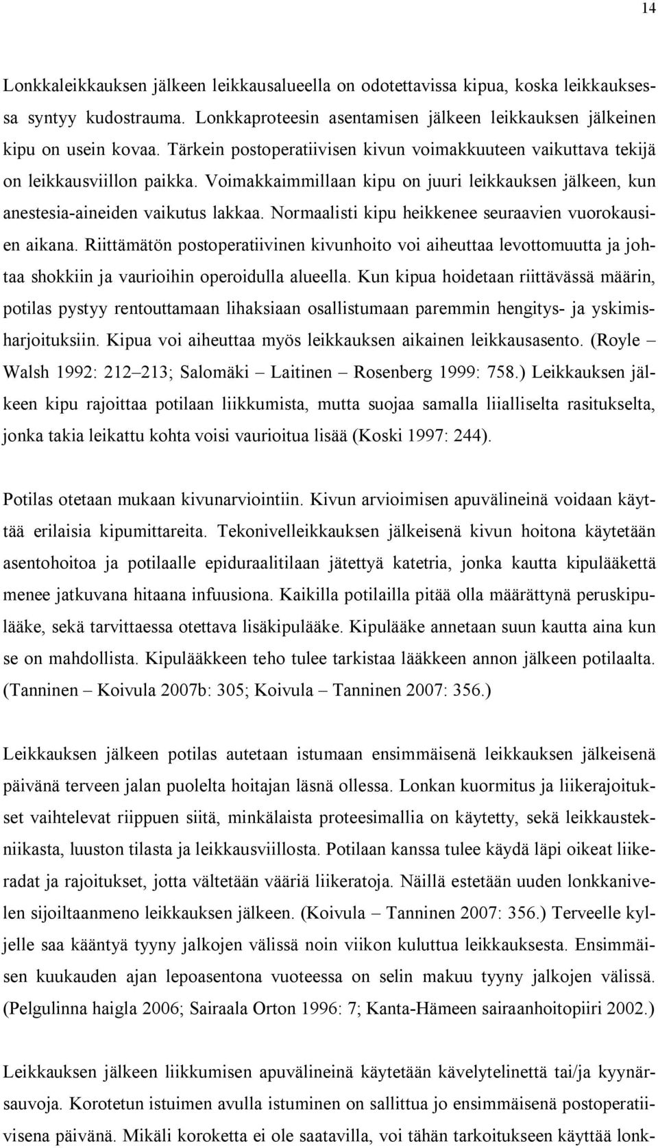 Normaalisti kipu heikkenee seuraavien vuorokausien aikana. Riittämätön postoperatiivinen kivunhoito voi aiheuttaa levottomuutta ja johtaa shokkiin ja vaurioihin operoidulla alueella.