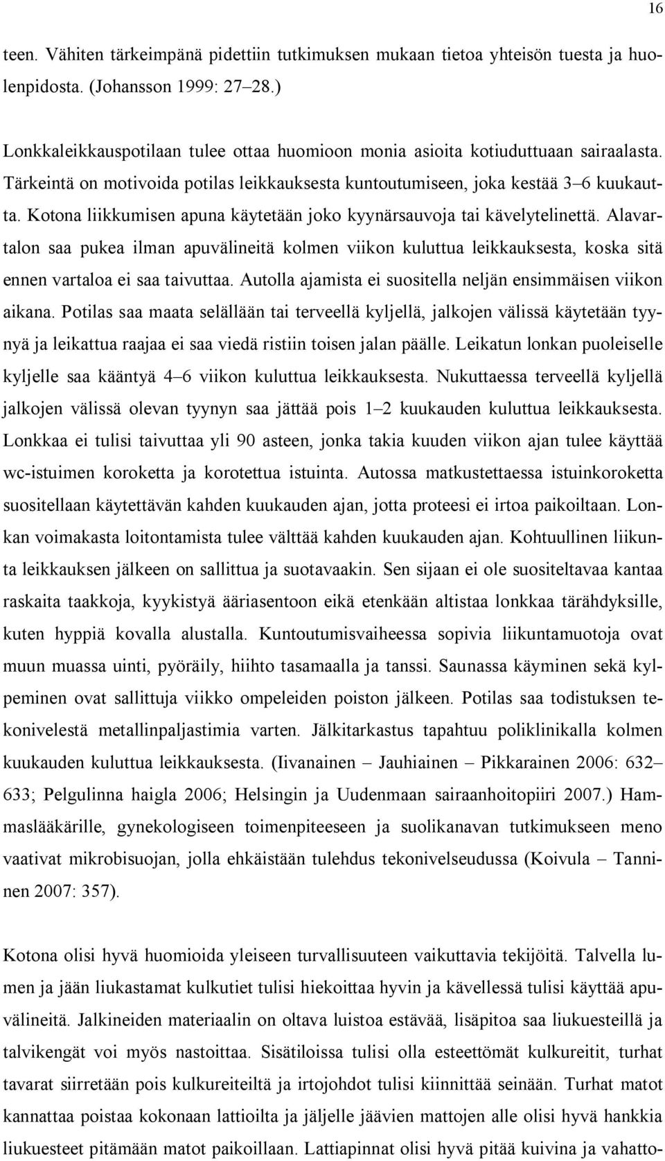 Kotona liikkumisen apuna käytetään joko kyynärsauvoja tai kävelytelinettä. Alavartalon saa pukea ilman apuvälineitä kolmen viikon kuluttua leikkauksesta, koska sitä ennen vartaloa ei saa taivuttaa.