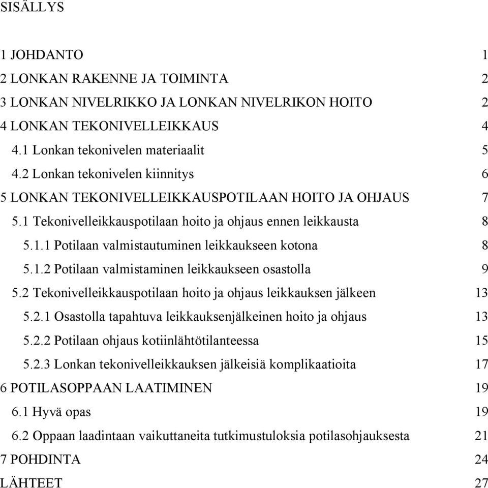 1.2 Potilaan valmistaminen leikkaukseen osastolla 9 5.2 Tekonivelleikkauspotilaan hoito ja ohjaus leikkauksen jälkeen 13 5.2.1 Osastolla tapahtuva leikkauksenjälkeinen hoito ja ohjaus 13 5.2.2 Potilaan ohjaus kotiinlähtötilanteessa 15 5.