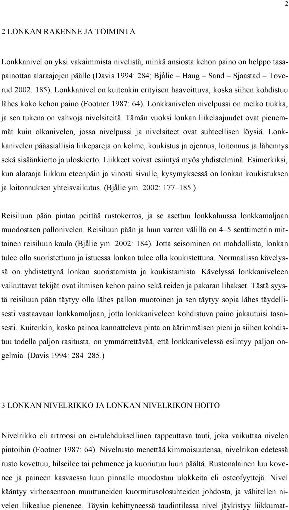 Lonkkanivelen nivelpussi on melko tiukka, ja sen tukena on vahvoja nivelsiteitä.