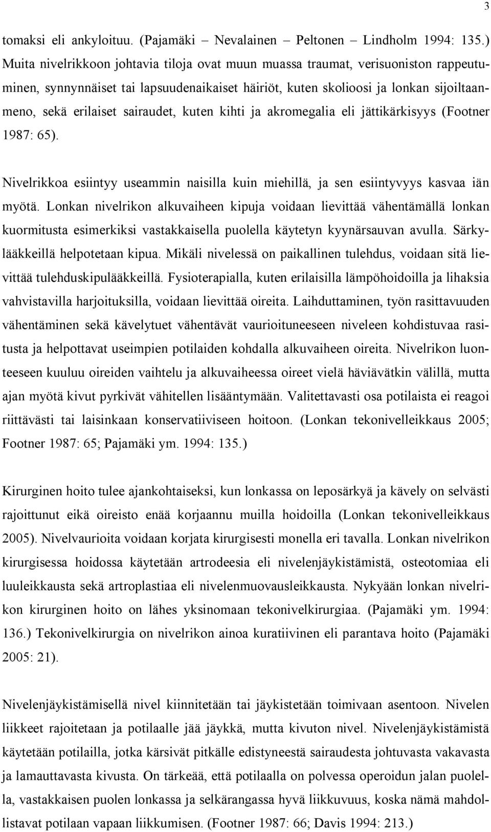 sairaudet, kuten kihti ja akromegalia eli jättikärkisyys (Footner 1987: 65). Nivelrikkoa esiintyy useammin naisilla kuin miehillä, ja sen esiintyvyys kasvaa iän myötä.