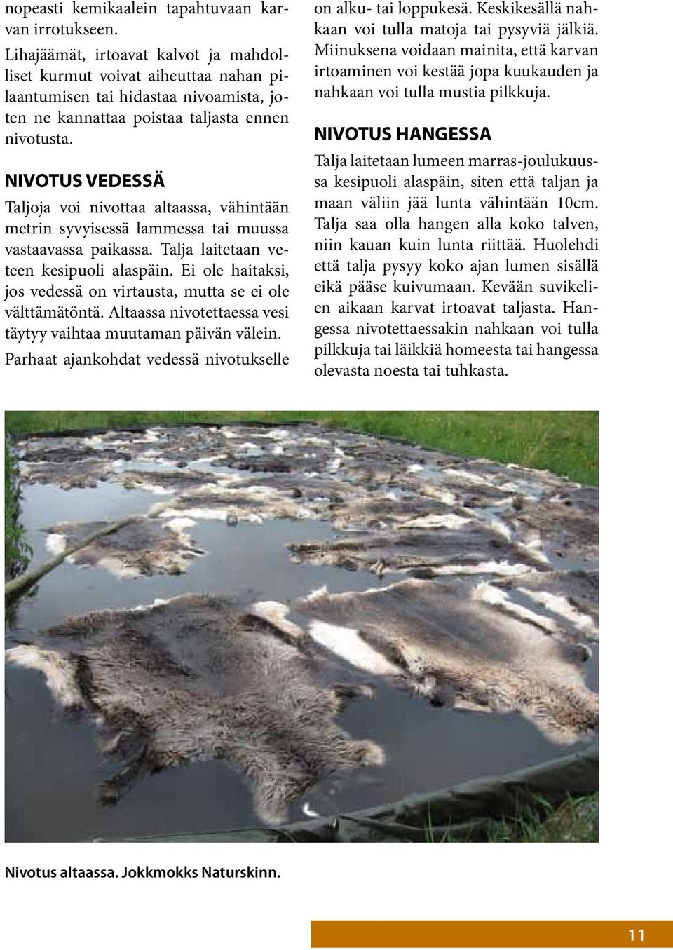 NIVOTUS VEDESSÄ Taljoja voi nivottaa altaassa, vähintään metrin syvyisessä lammessa tai muussa vastaavassa paikassa. Talja laitetaan veteen kesipuoli alaspäin.