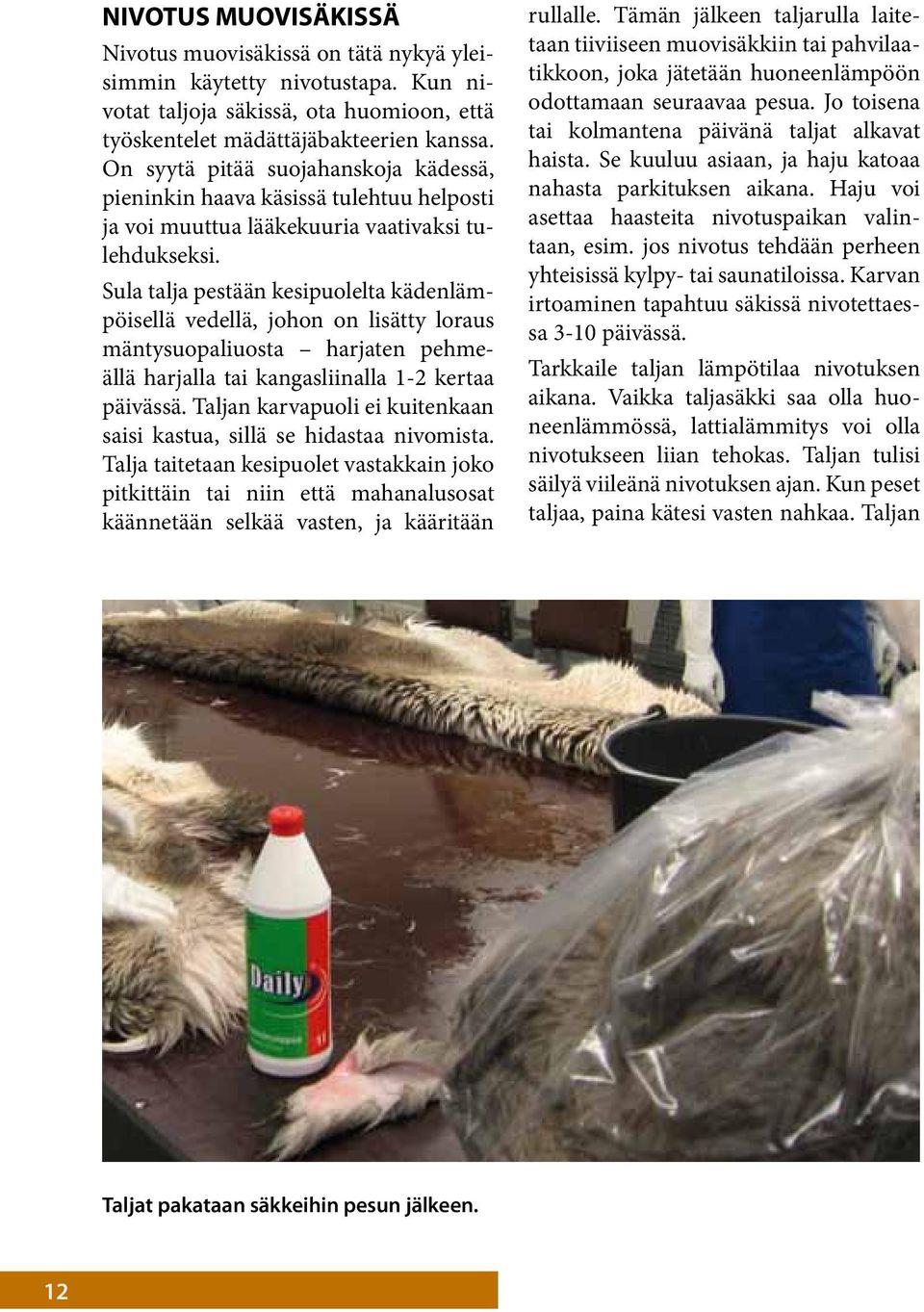 Sula talja pestään kesipuolelta kädenlämpöisellä vedellä, johon on lisätty loraus mäntysuopaliuosta harjaten pehmeällä harjalla tai kangasliinalla 1-2 kertaa päivässä.