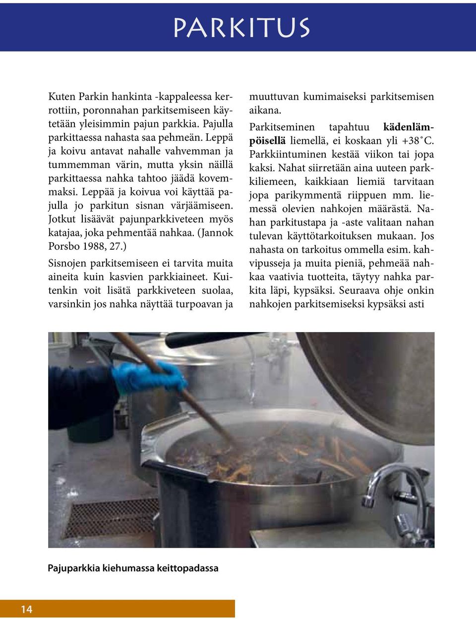 Jotkut lisäävät pajunparkkiveteen myös katajaa, joka pehmentää nahkaa. (Jannok Porsbo 1988, 27.) Sisnojen parkitsemiseen ei tarvita muita aineita kuin kasvien parkkiaineet.