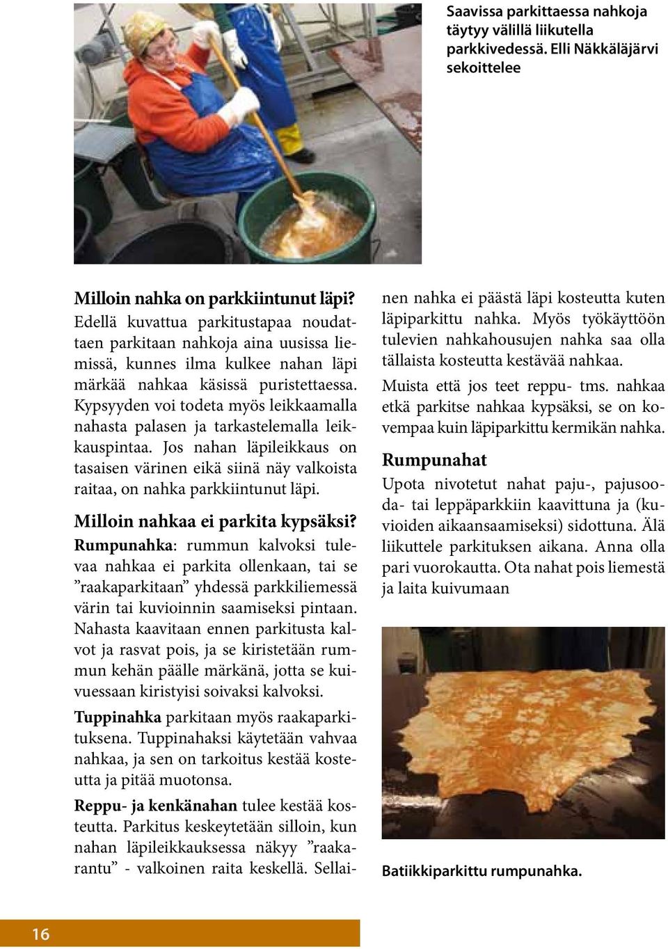 Kypsyyden voi todeta myös leikkaamalla nahasta palasen ja tarkastelemalla leikkauspintaa. Jos nahan läpileikkaus on tasaisen värinen eikä siinä näy valkoista raitaa, on nahka parkkiintunut läpi.