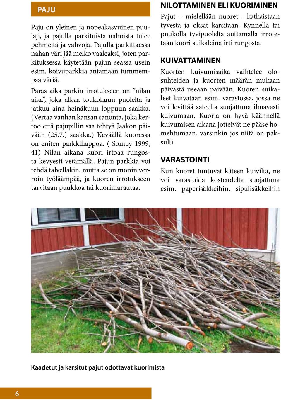 Paras aika parkin irrotukseen on nilan aika, joka alkaa toukokuun puolelta ja jatkuu aina heinäkuun loppuun saakka.