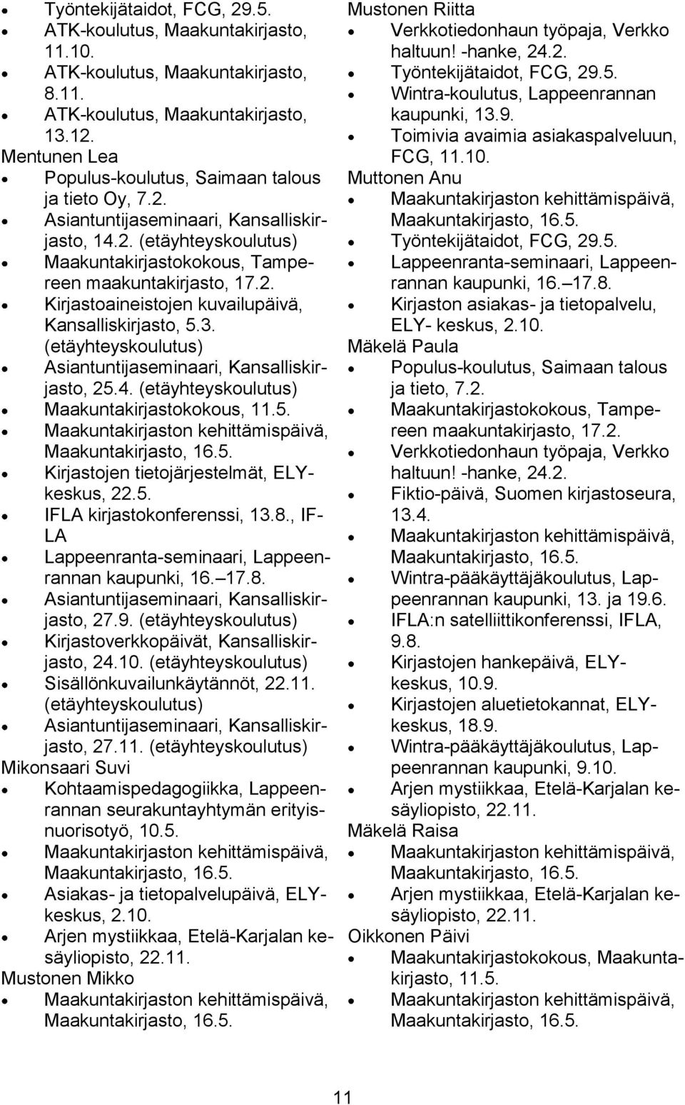 3. (etäyhteyskoulutus) Asiantuntijaseminaari, Kansalliskirjasto, 25.4. (etäyhteyskoulutus) Maakuntakirjastokokous, 11.5. Kirjastojen tietojärjestelmät, ELYkeskus, 22.5. IFLA kirjastokonferenssi, 13.8.