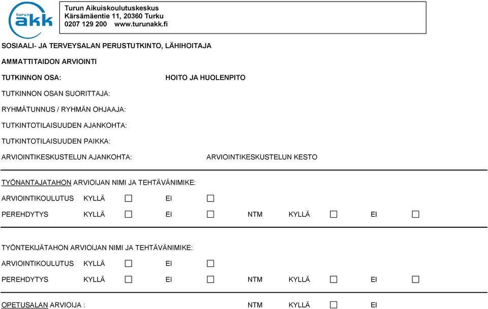 RYHMÄN OHJAAJA: TUTKINTOTILAISUUDEN AJANKOHTA: TUTKINTOTILAISUUDEN PAIKKA: ARVIOINTIKESKUSTELUN AJANKOHTA: ARVIOINTIKESKUSTELUN KESTO TYÖNANTAJATAHON