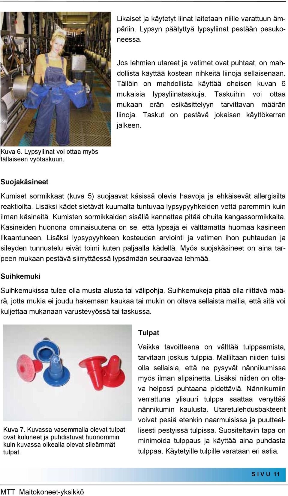 Taskuihin voi ottaa mukaan erän esikäsittelyyn tarvittavan määrän liinoja. Taskut on pestävä jokaisen käyttökerran jälkeen. Kuva 6. Lypsyliinat voi ottaa myös tällaiseen vyötaskuun.