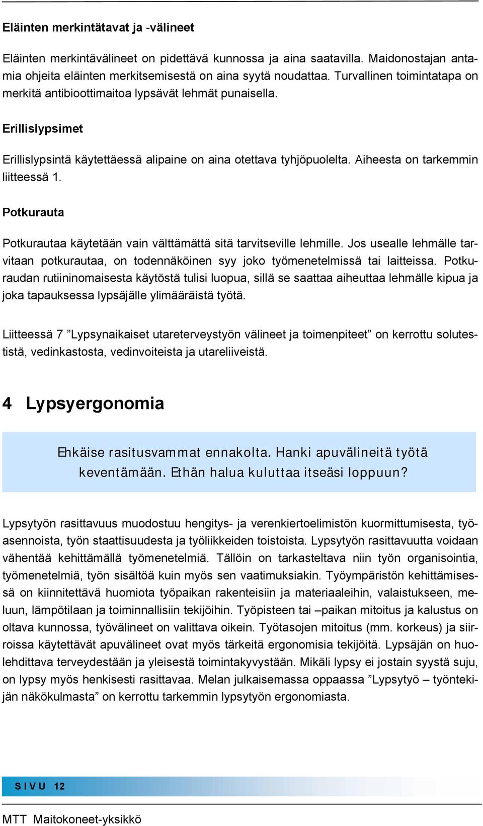 Aiheesta on tarkemmin liitteessä 1. Potkurauta Potkurautaa käytetään vain välttämättä sitä tarvitseville lehmille.