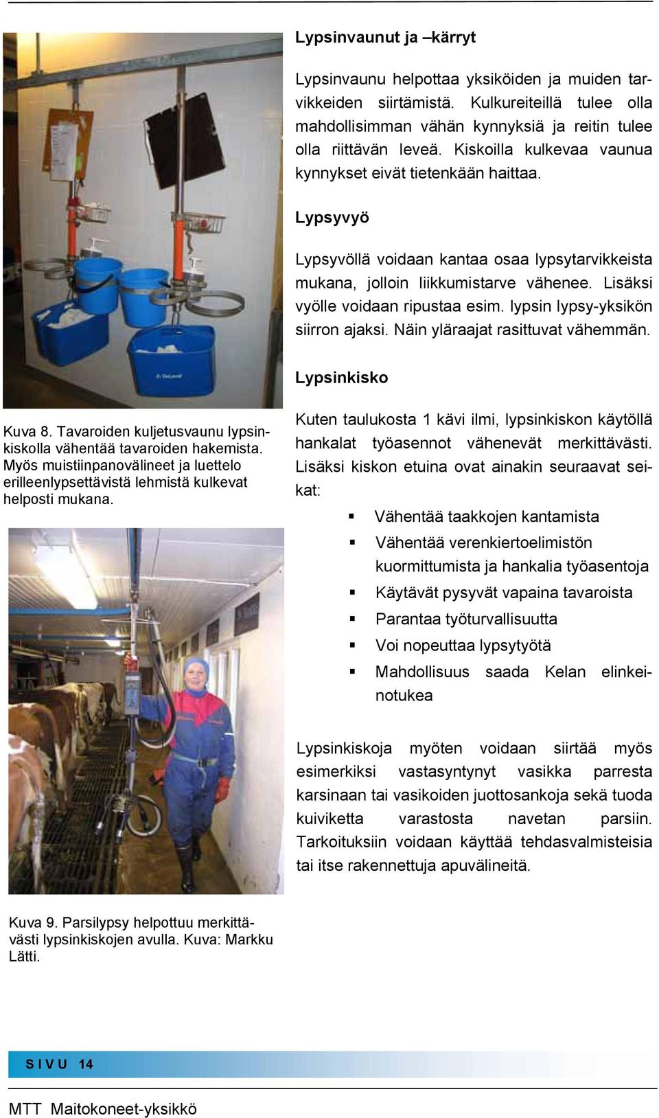 lypsin lypsy-yksikön siirron ajaksi. Näin yläraajat rasittuvat vähemmän. Lypsinkisko Kuva 8. Tavaroiden kuljetusvaunu lypsinkiskolla vähentää tavaroiden hakemista.