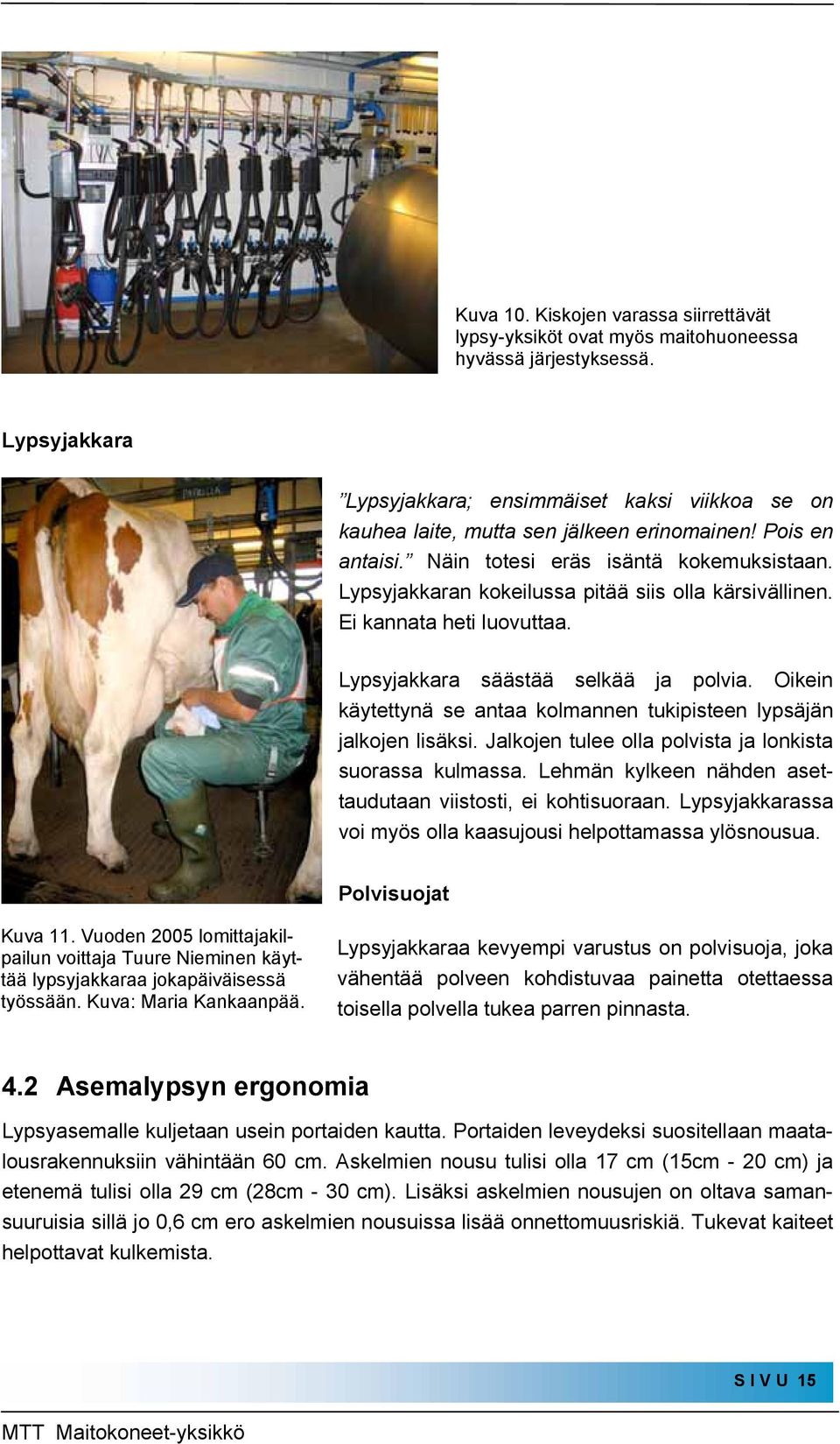 Lypsyjakkaran kokeilussa pitää siis olla kärsivällinen. Ei kannata heti luovuttaa. Lypsyjakkara säästää selkää ja polvia. Oikein käytettynä se antaa kolmannen tukipisteen lypsäjän jalkojen lisäksi.
