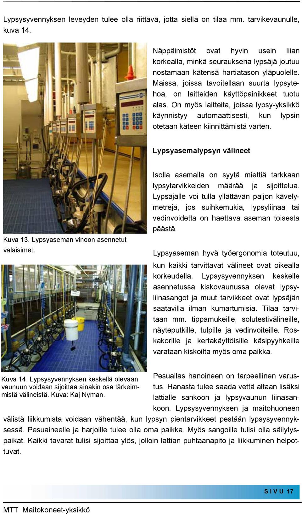 Maissa, joissa tavoitellaan suurta lypsytehoa, on laitteiden käyttöpainikkeet tuotu alas.