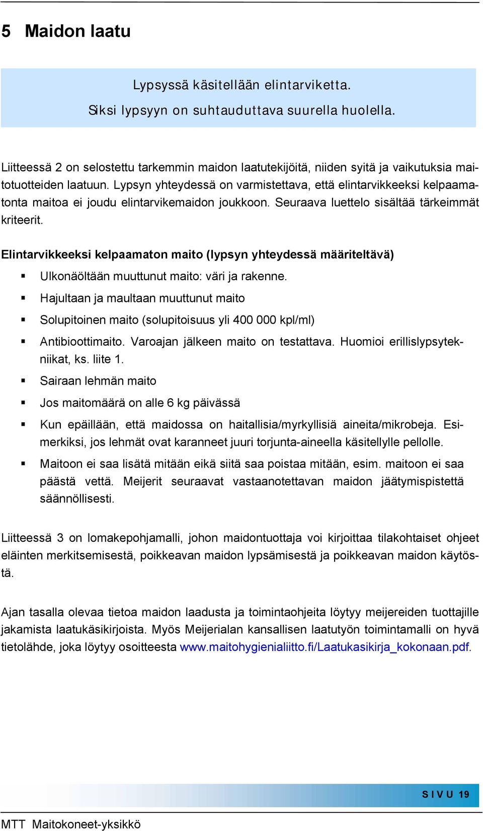 Lypsyn yhteydessä on varmistettava, että elintarvikkeeksi kelpaamatonta maitoa ei joudu elintarvikemaidon joukkoon. Seuraava luettelo sisältää tärkeimmät kriteerit.