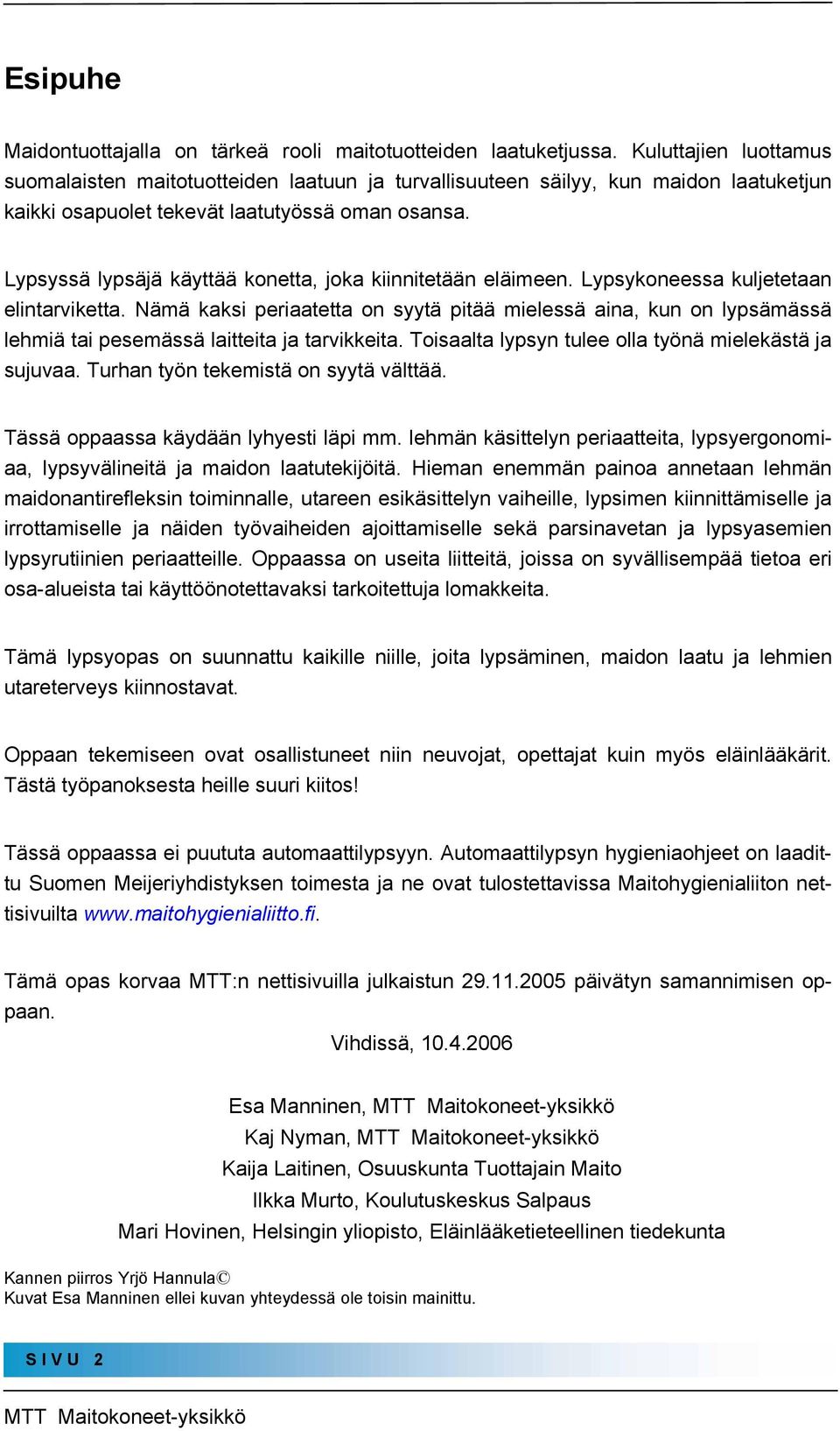 Lypsyssä lypsäjä käyttää konetta, joka kiinnitetään eläimeen. Lypsykoneessa kuljetetaan elintarviketta.