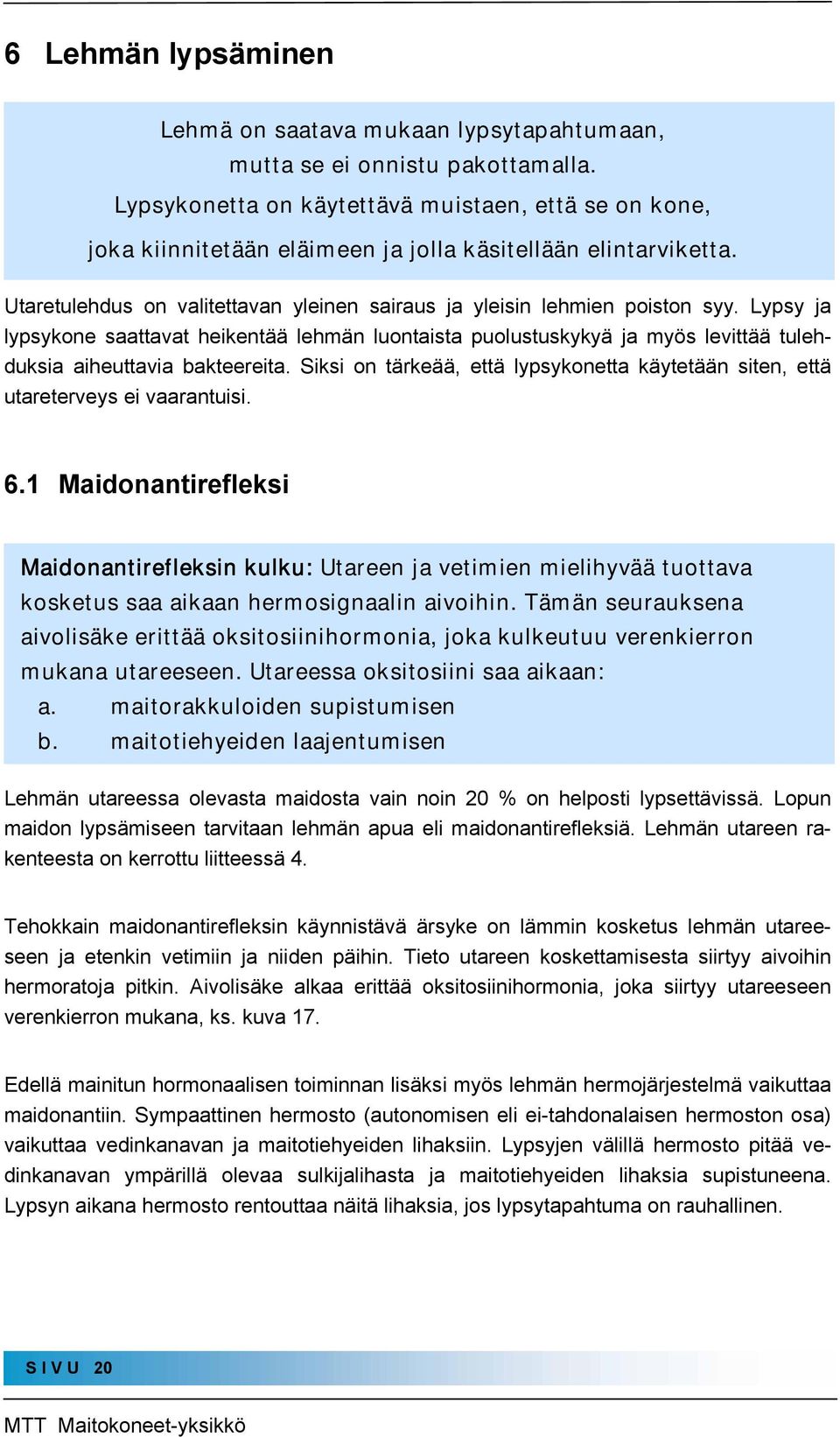 Lypsy ja lypsykone saattavat heikentää lehmän luontaista puolustuskykyä ja myös levittää tulehduksia aiheuttavia bakteereita.
