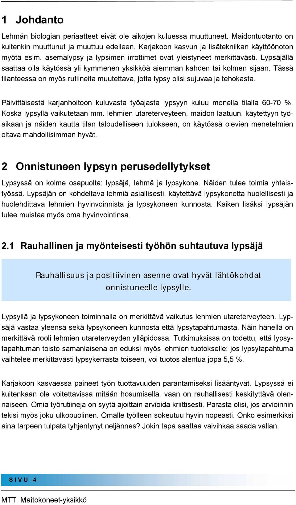 Tässä tilanteessa on myös rutiineita muutettava, jotta lypsy olisi sujuvaa ja tehokasta. Päivittäisestä karjanhoitoon kuluvasta työajasta lypsyyn kuluu monella tilalla 60-70 %.