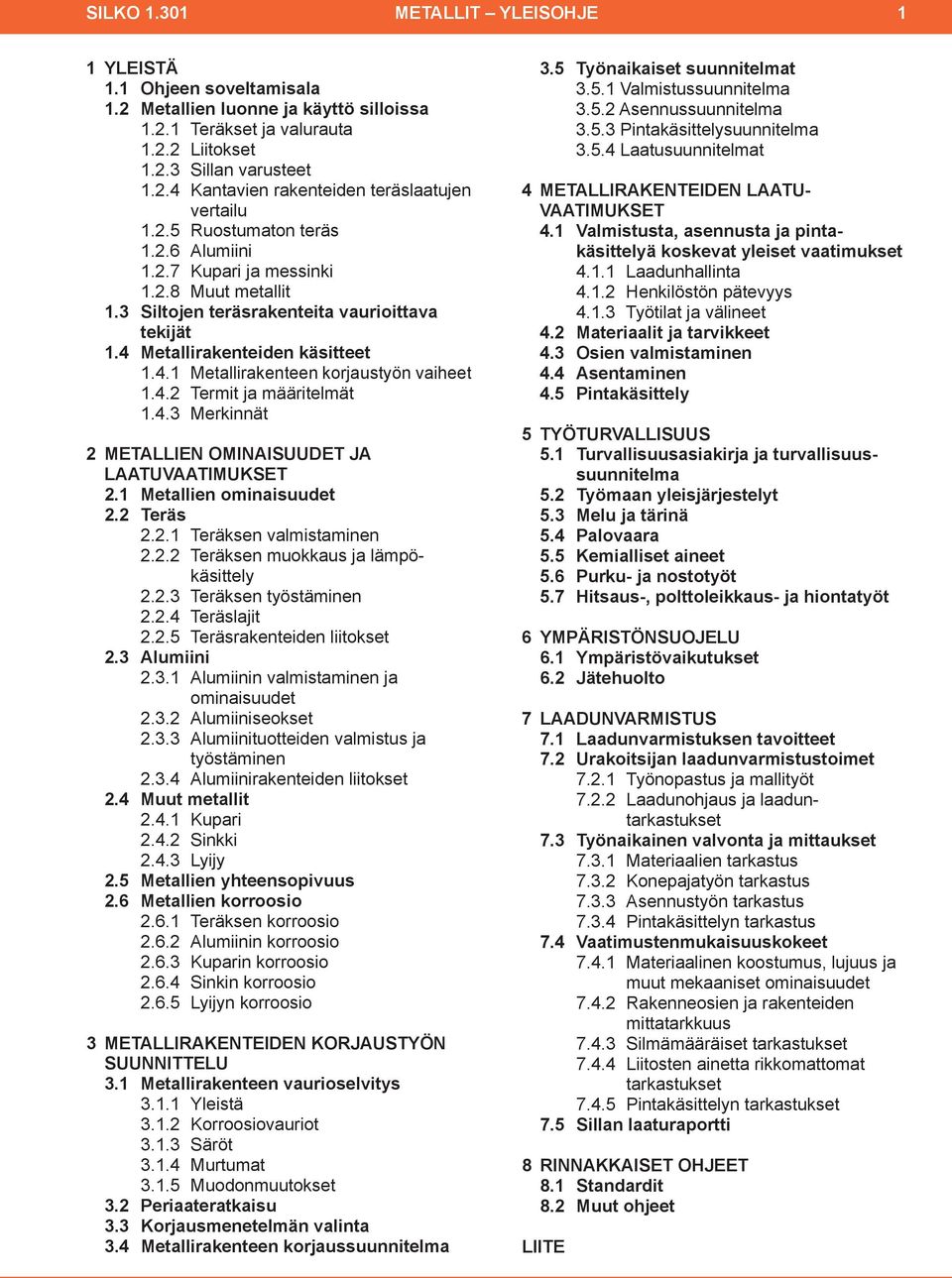 4.2 Termit ja määritelmät 1.4.3 Merkinnät 2 METALLIEN OMINAISUUDET JA LAATUVAATIMUKSET 2.1 Metallien ominaisuudet 2.2 Teräs 2.2.1 Teräksen valmistaminen 2.2.2 Teräksen muokkaus ja lämpökäsittely 2.2.3 Teräksen työstäminen 2.