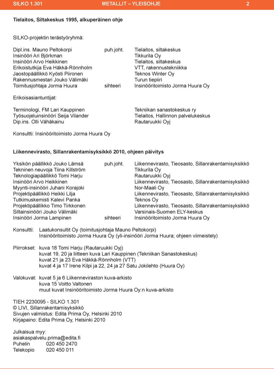 Teknos Winter Oy Rakennusmestari Jouko Välimäki Turun tiepiiri Toimitusjohtaja Jorma Huura sihteeri Insinööritoimisto Jorma Huura Oy Erikoisasiantuntijat: Terminologi, FM Lari Kauppinen