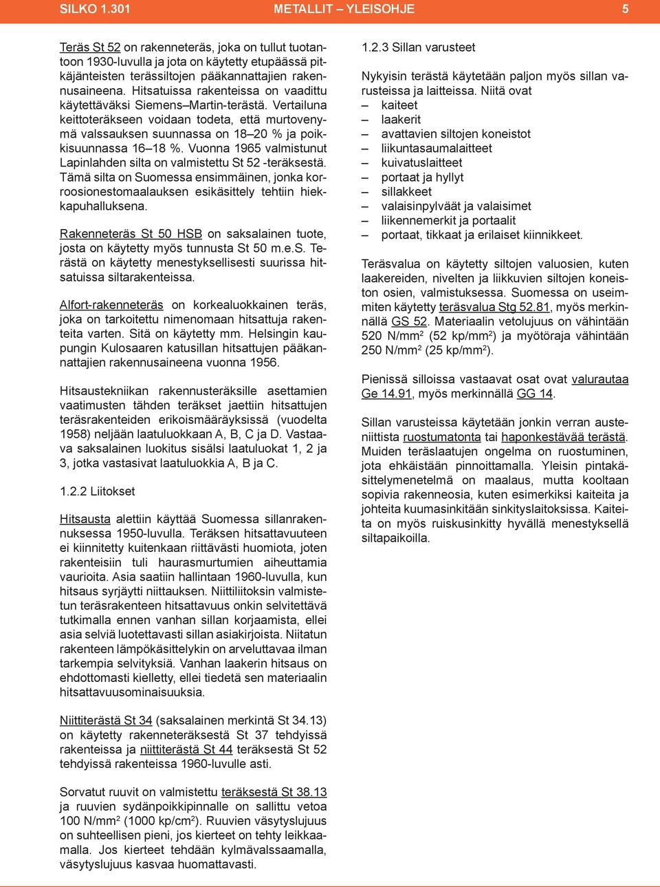 Vuonna 1965 valmistunut Lapinlahden silta on valmistettu St 52 teräksestä. Tämä silta on Suomessa ensimmäinen, jonka korroosionestomaalauksen esikäsittely tehtiin hiekkapuhalluksena.