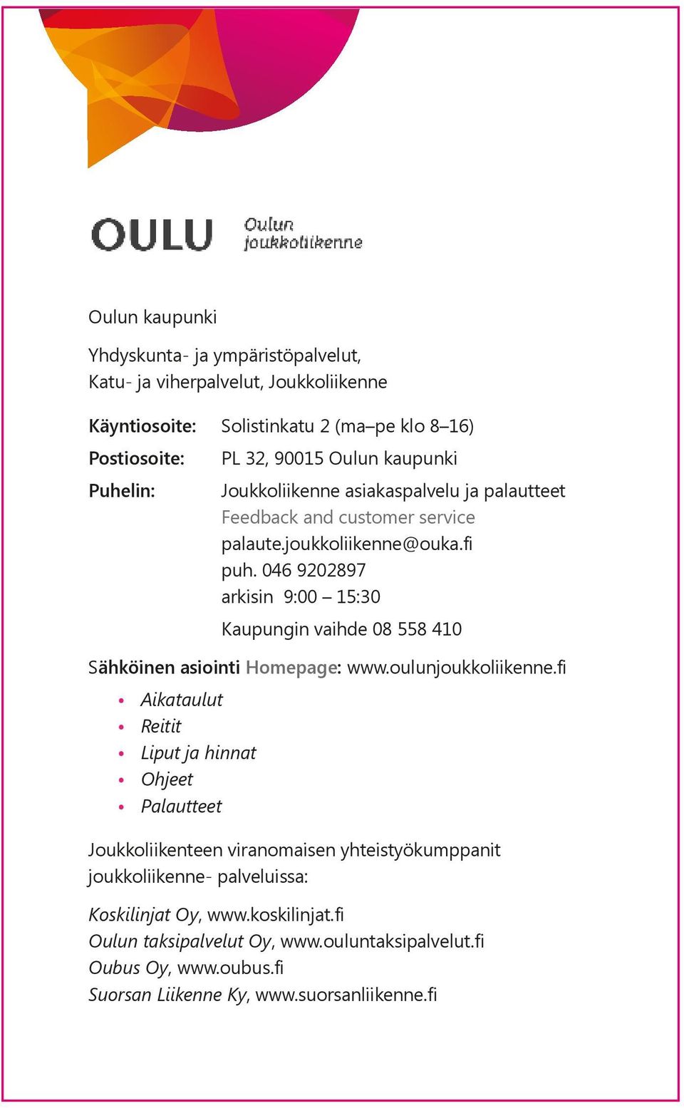 klo 8 16) Postiosoite: PL 32, 90015 Oulun kaupunki Puhelin: Joukkoliikenne asiakaspalvelu ja palautteet Feedback and customer service palaute.joukkoliikenne@ouka.fi puh.