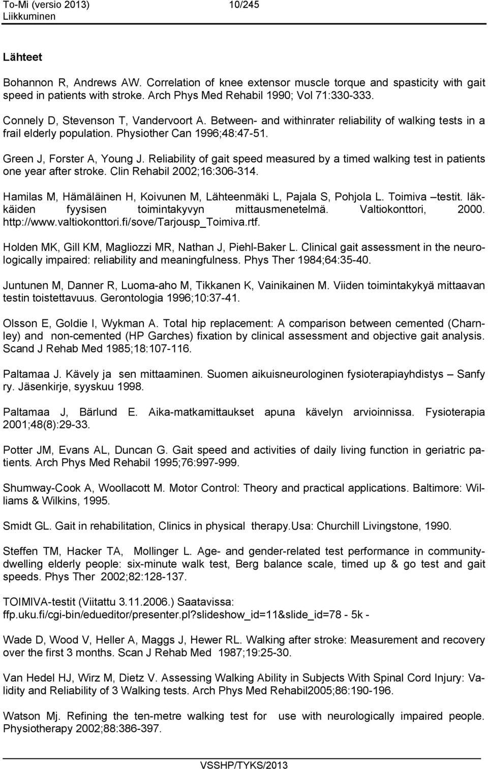 Green J, Forster A, Young J. Reliability of gait speed measured by a timed walking test in patients one year after stroke. Clin Rehabil 2002;16:306-314.