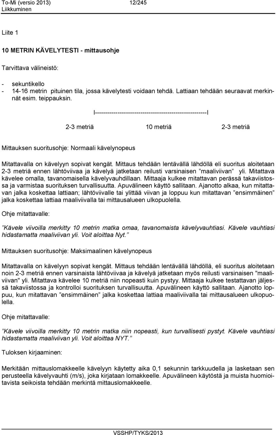 I------------------------------------------------------I 2-3 metriä 10 metriä 2-3 metriä Mittauksen suoritusohje: Normaali kävelynopeus Mitattavalla on kävelyyn sopivat kengät.