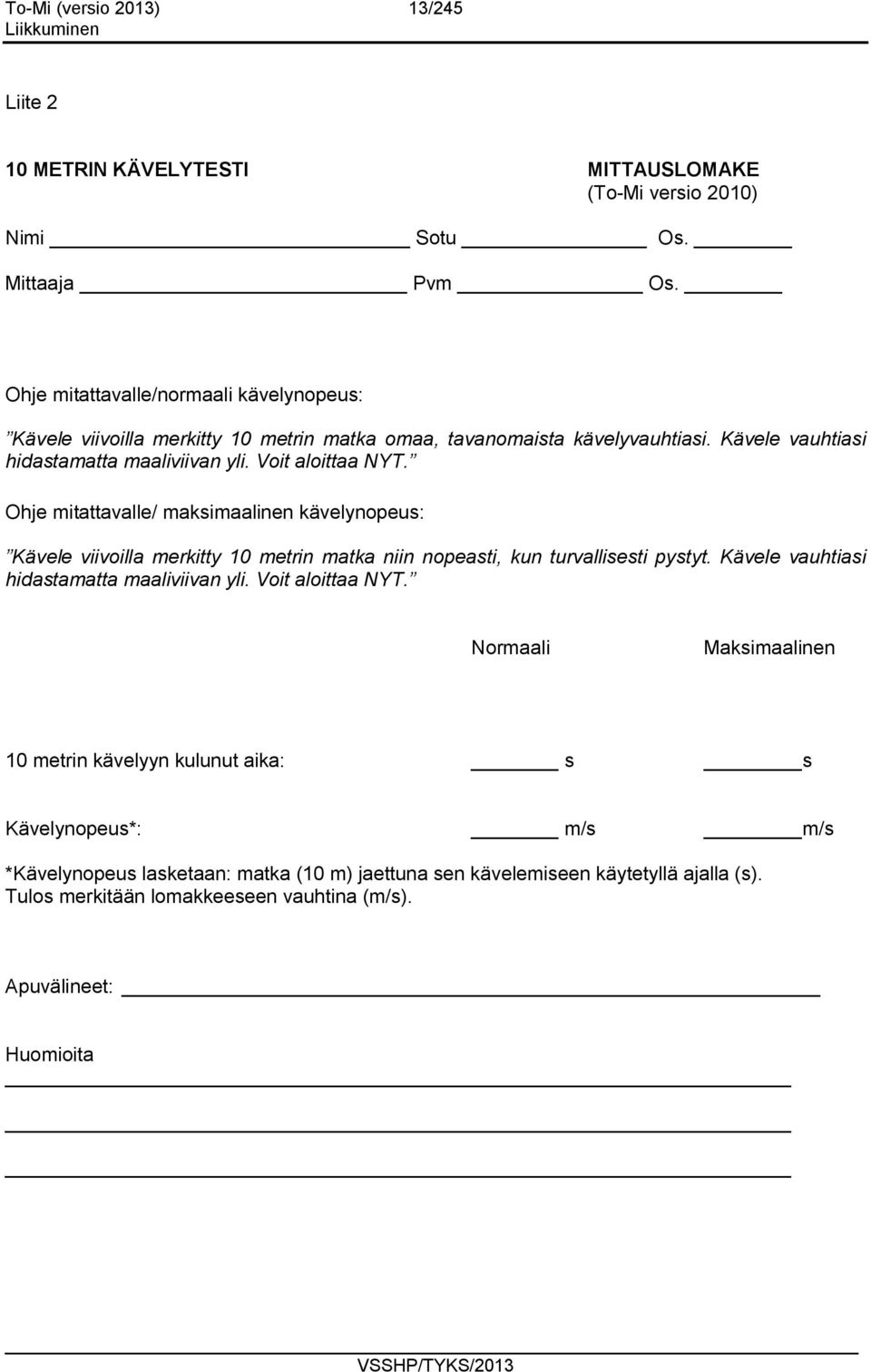 Ohje mitattavalle/ maksimaalinen kävelynopeus: Kävele viivoilla merkitty 10 metrin matka niin nopeasti, kun turvallisesti pystyt. Kävele vauhtiasi hidastamatta maaliviivan yli.