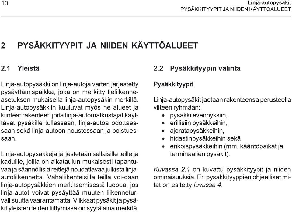 Linja-autopysäkkiin kuuluvat myös ne alueet ja kiinteät rakenteet, joita linja-automatkustajat käyttävät pysäkille tullessaan, linja-autoa odottaessaan sekä linja-autoon noustessaan ja poistuessaan.