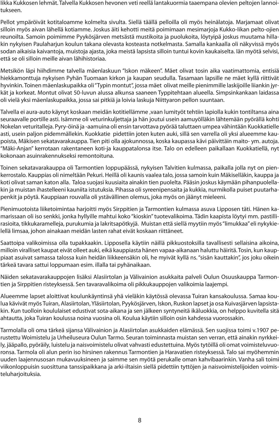 Samoin poimimme Pyykösjärven metsästä mustikoita ja puolukoita, löytyipä joskus muutama hillakin nykyisen Paulaharjun koulun takana olevasta kosteasta notkelmasta.