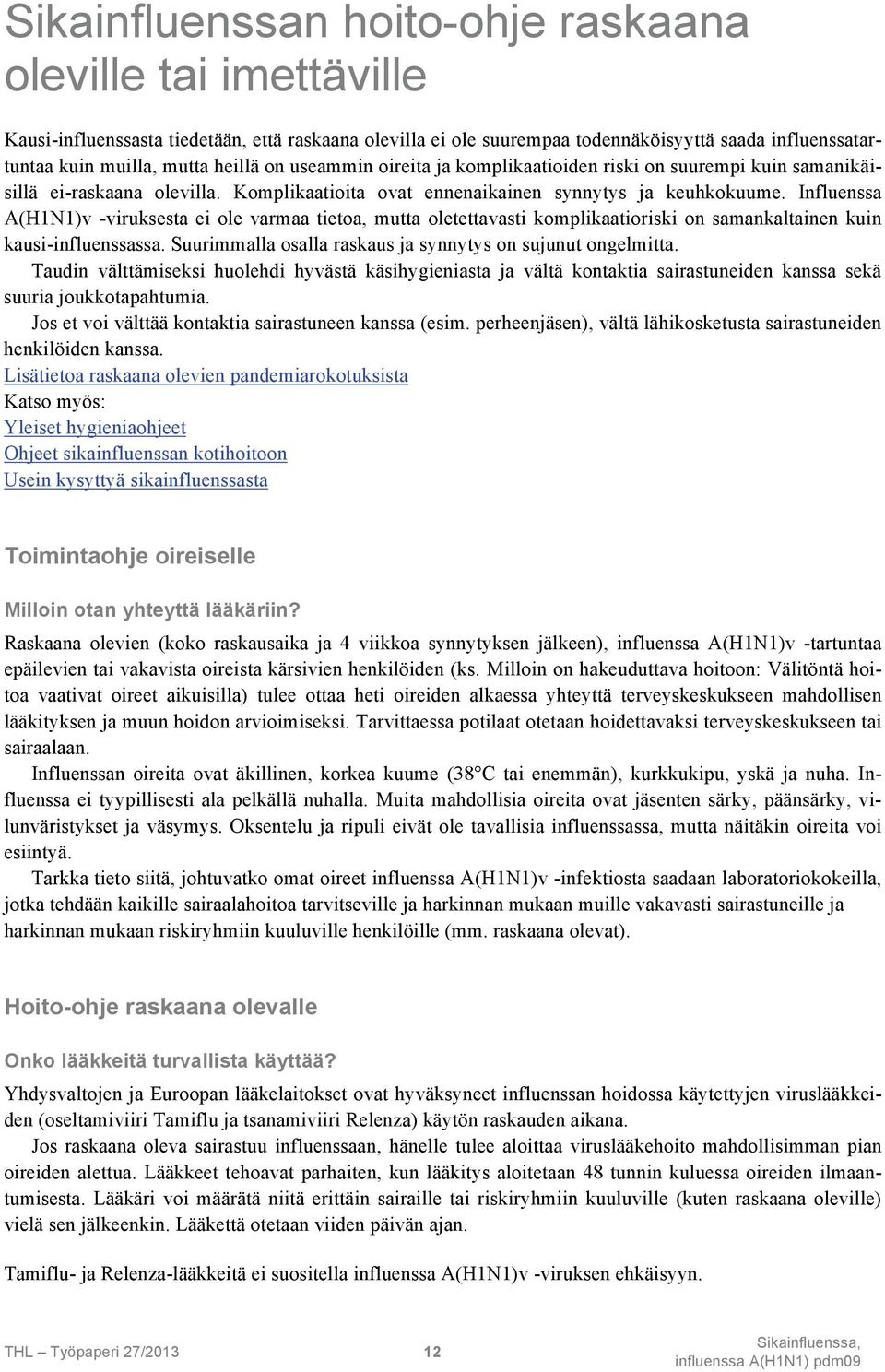 Influenssa A(H1N1)v -viruksesta ei ole varmaa tietoa, mutta oletettavasti komplikaatioriski on samankaltainen kuin kausi-influenssassa. Suurimmalla osalla raskaus ja synnytys on sujunut ongelmitta.