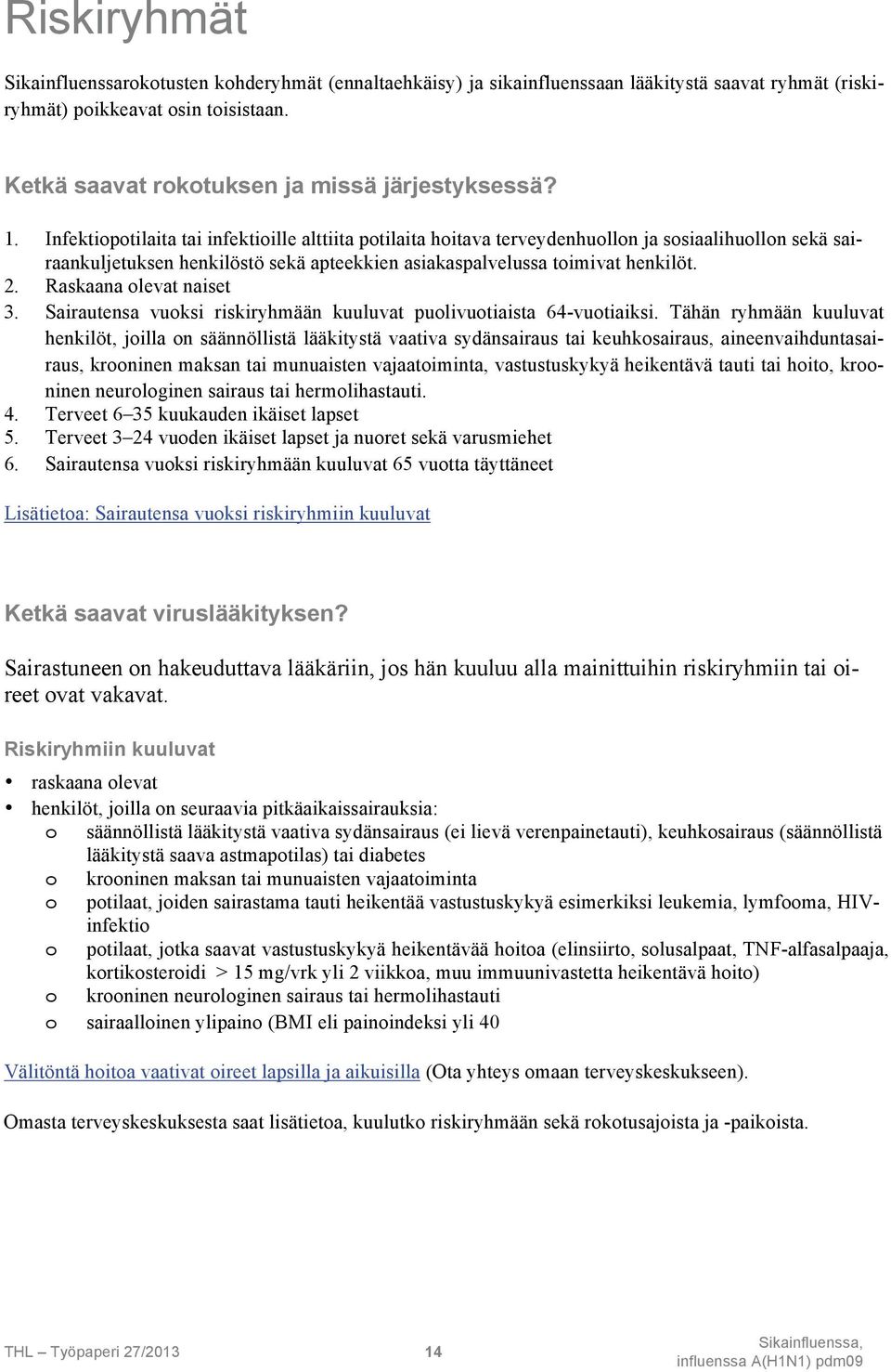 Infektiopotilaita tai infektioille alttiita potilaita hoitava terveydenhuollon ja sosiaalihuollon sekä sairaankuljetuksen henkilöstö sekä apteekkien asiakaspalvelussa toimivat henkilöt. 2.