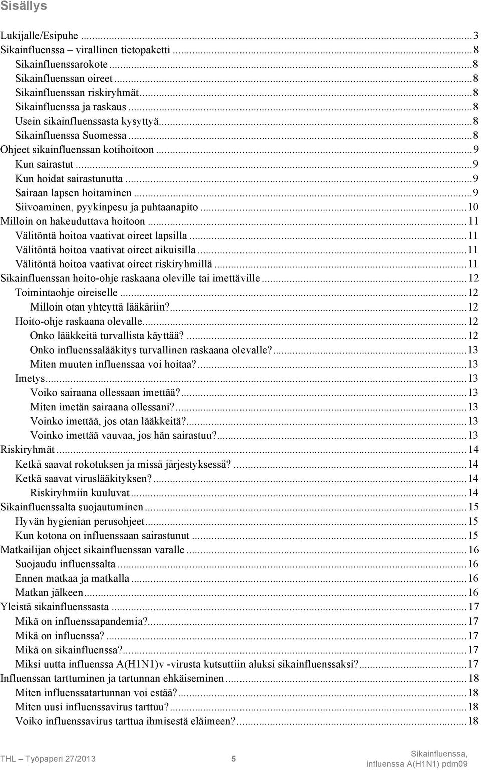 ..9 Siivoaminen, pyykinpesu ja puhtaanapito...10 Milloin on hakeuduttava hoitoon...11 Välitöntä hoitoa vaativat oireet lapsilla...11 Välitöntä hoitoa vaativat oireet aikuisilla.