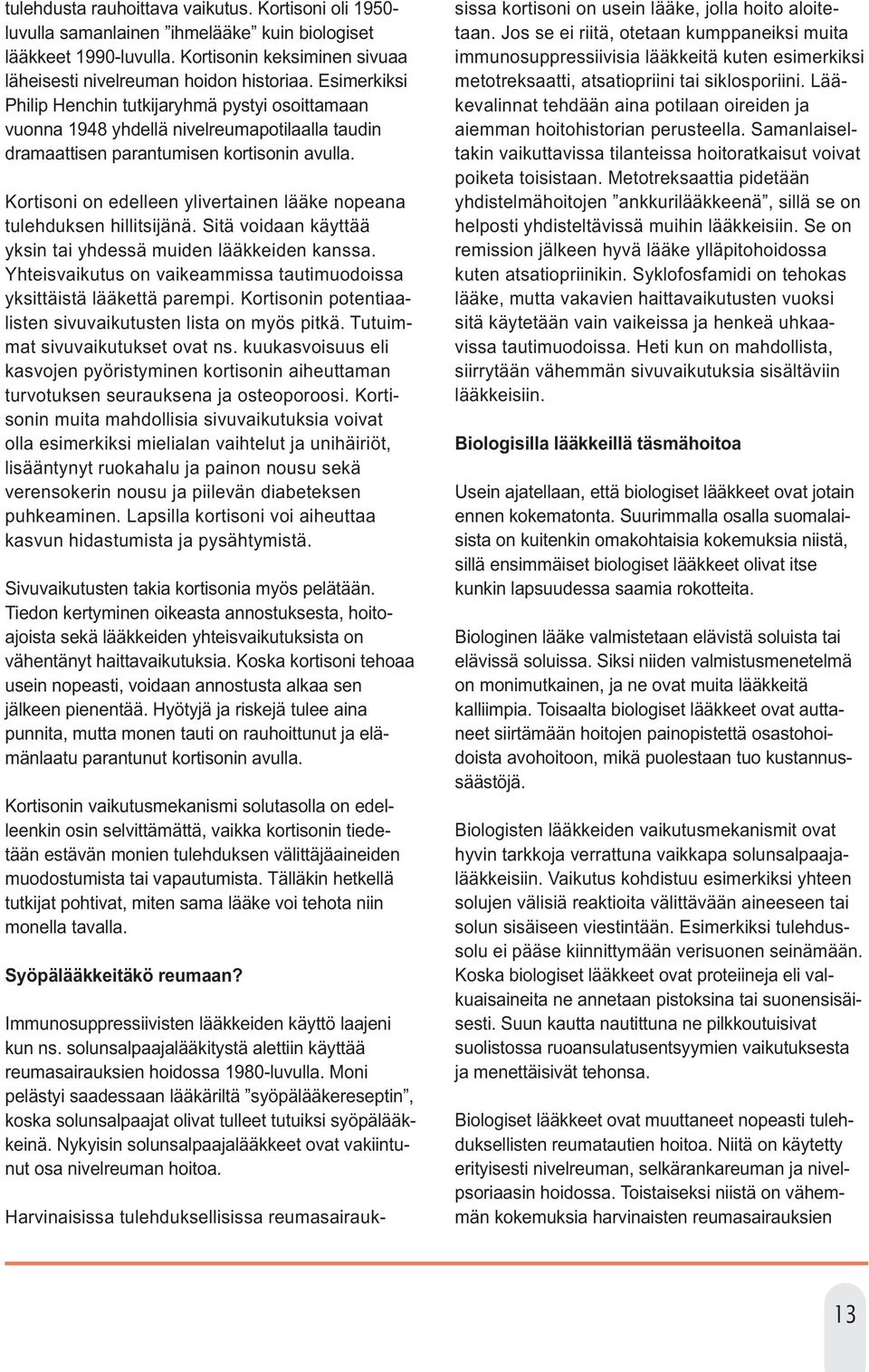 Kortisoni on edelleen ylivertainen lääke nopeana tulehduksen hillitsijänä. Sitä voidaan käyttää yksin tai yhdessä muiden lääkkeiden kanssa.