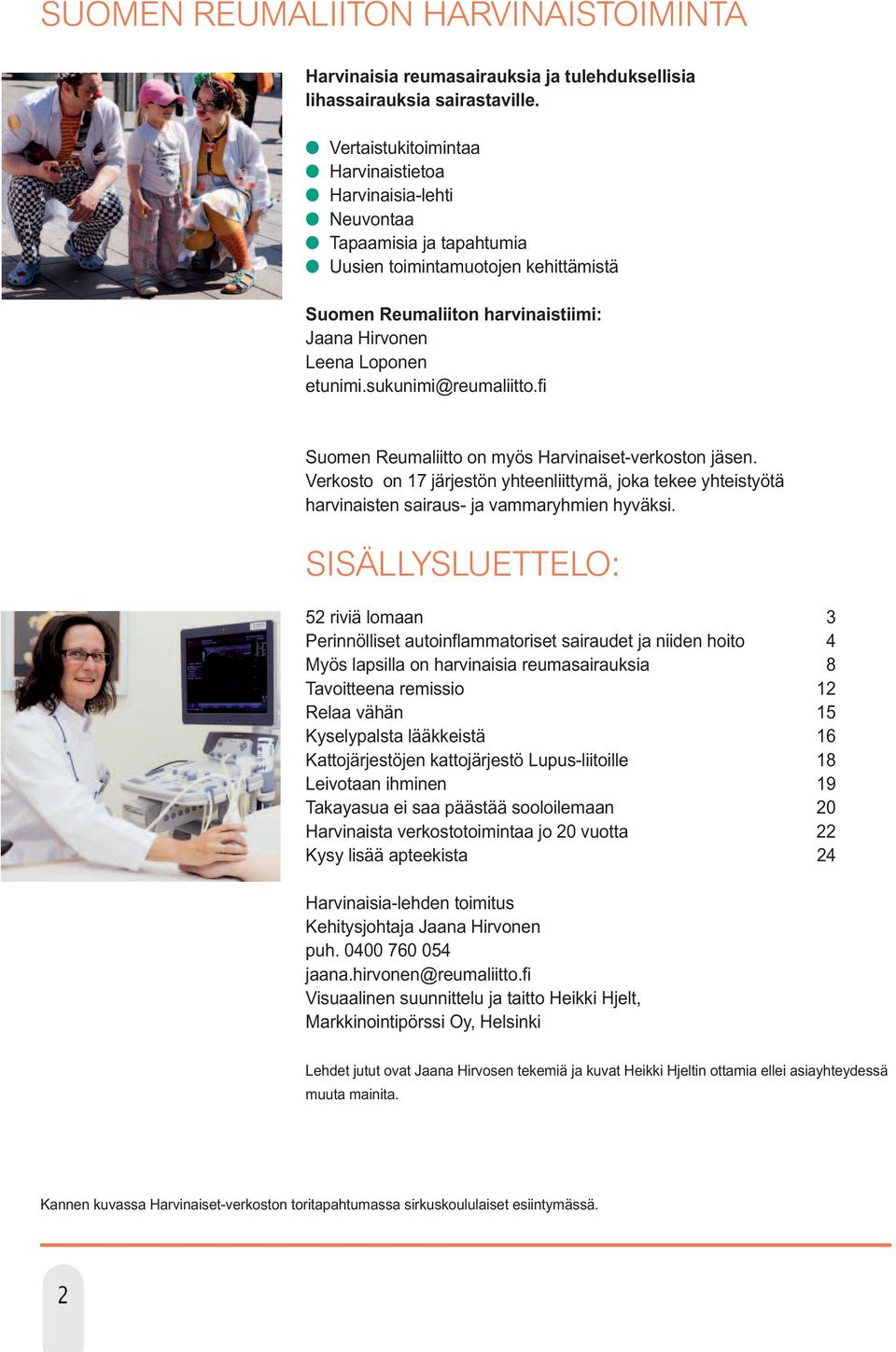 sukunimi@reumaliitto.fi Suomen Reumaliitto on myös Harvinaiset-verkoston jäsen. Verkosto on 17 järjestön yhteenliittymä, joka tekee yhteistyötä harvinaisten sairaus- ja vammaryhmien hyväksi.