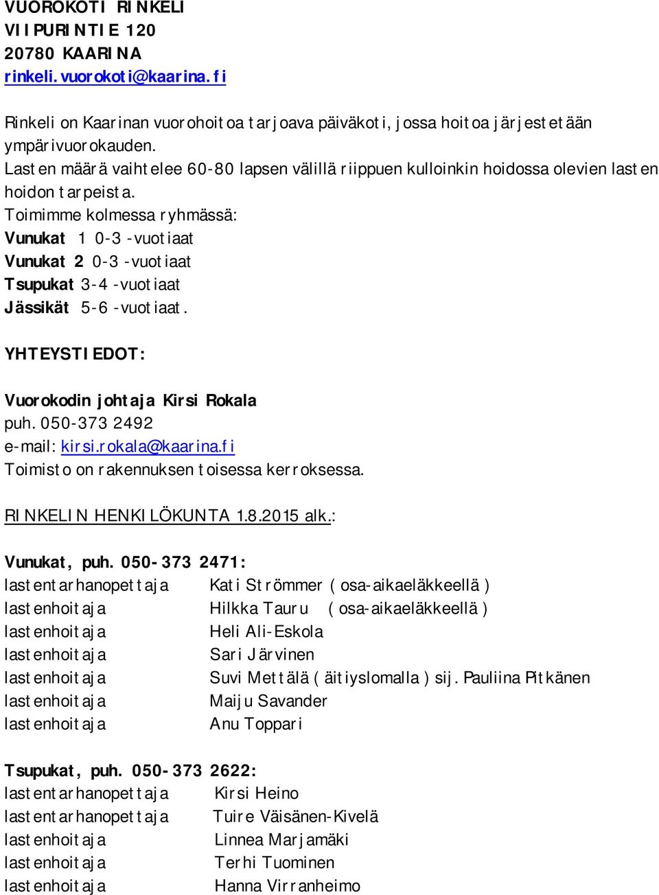 Toimimme kolmessa ryhmässä: Vunukat 1 0-3 -vuotiaat Vunukat 2 0-3 -vuotiaat Tsupukat 3-4 -vuotiaat Jässikät 5-6 -vuotiaat. YHTEYSTIEDOT: Vuorokodin johtaja Kirsi Rokala puh.