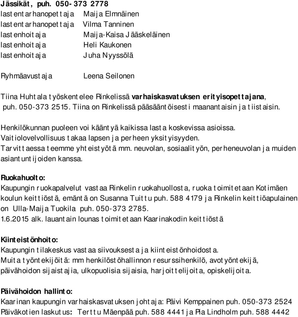 Leena Seilonen Tiina Huhtala työskentelee Rinkelissä varhaiskasvatuksen erityisopettajana, puh. 050-373 2515. Tiina on Rinkelissä pääsääntöisesti maanantaisin ja tiistaisin.
