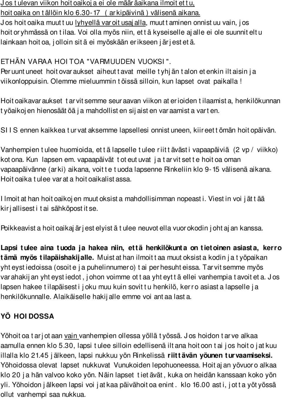 Voi olla myös niin, että kyseiselle ajalle ei ole suunniteltu lainkaan hoitoa, jolloin sitä ei myöskään erikseen järjestetä. ETHÄN VARAA HOITOA "VARMUUDEN VUOKSI".