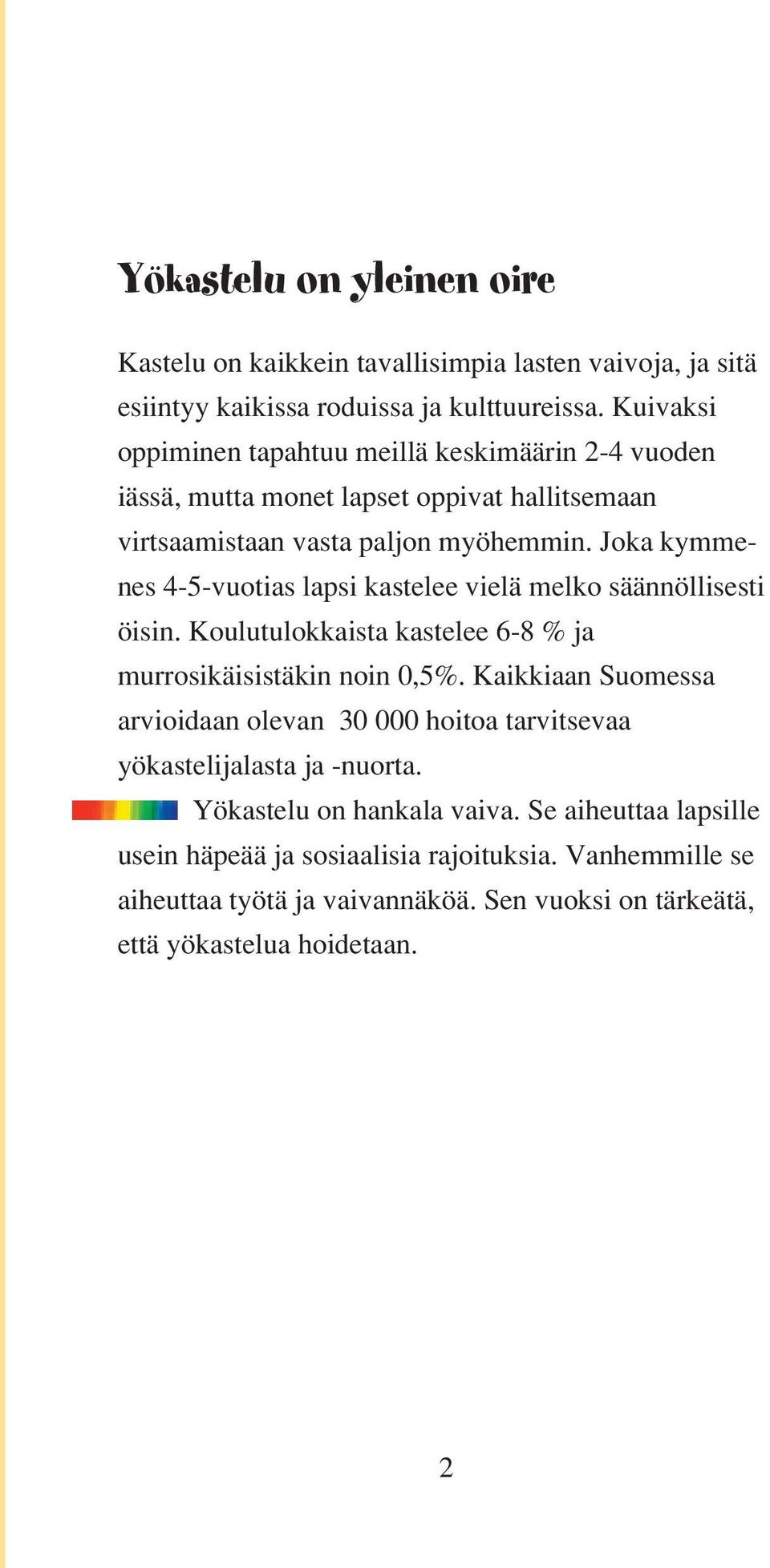 Joka kymmenes 4-5-vuotias lapsi kastelee vielä melko säännöllisesti öisin. Koulutulokkaista kastelee 6-8 % ja murrosikäisistäkin noin 0,5%.