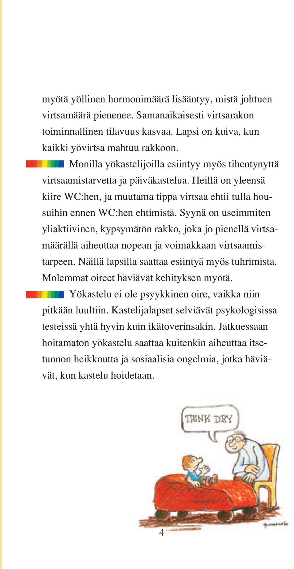 Syynä on useimmiten yliaktiivinen, kypsymätön rakko, joka jo pienellä virtsamäärällä aiheuttaa nopean ja voimakkaan virtsaamistarpeen. Näillä lapsilla saattaa esiintyä myös tuhrimista.