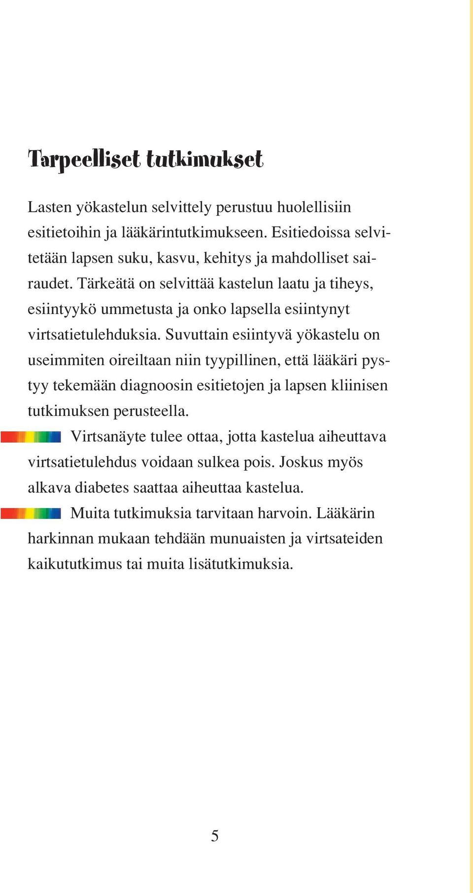 Suvuttain esiintyvä yökastelu on useimmiten oireiltaan niin tyypillinen, että lääkäri pystyy tekemään diagnoosin esitietojen ja lapsen kliinisen tutkimuksen perusteella.