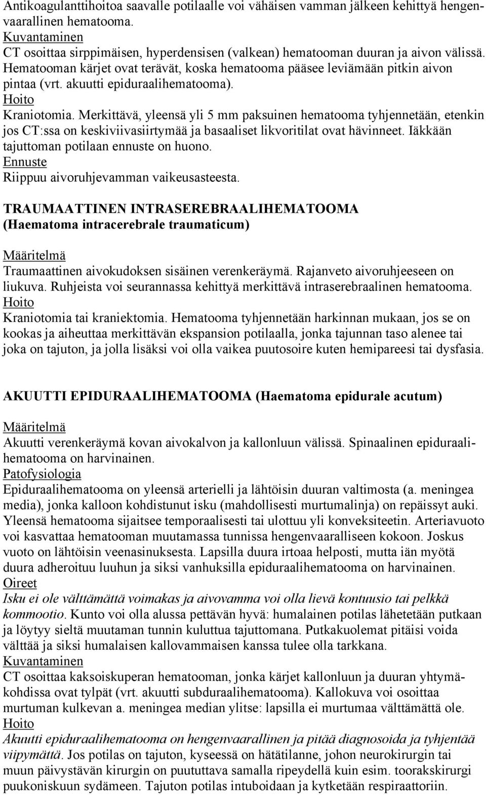 akuutti epiduraalihematooma). Kraniotomia. Merkittävä, yleensä yli 5 mm paksuinen hematooma tyhjennetään, etenkin jos CT:ssa on keskiviivasiirtymää ja basaaliset likvoritilat ovat hävinneet.