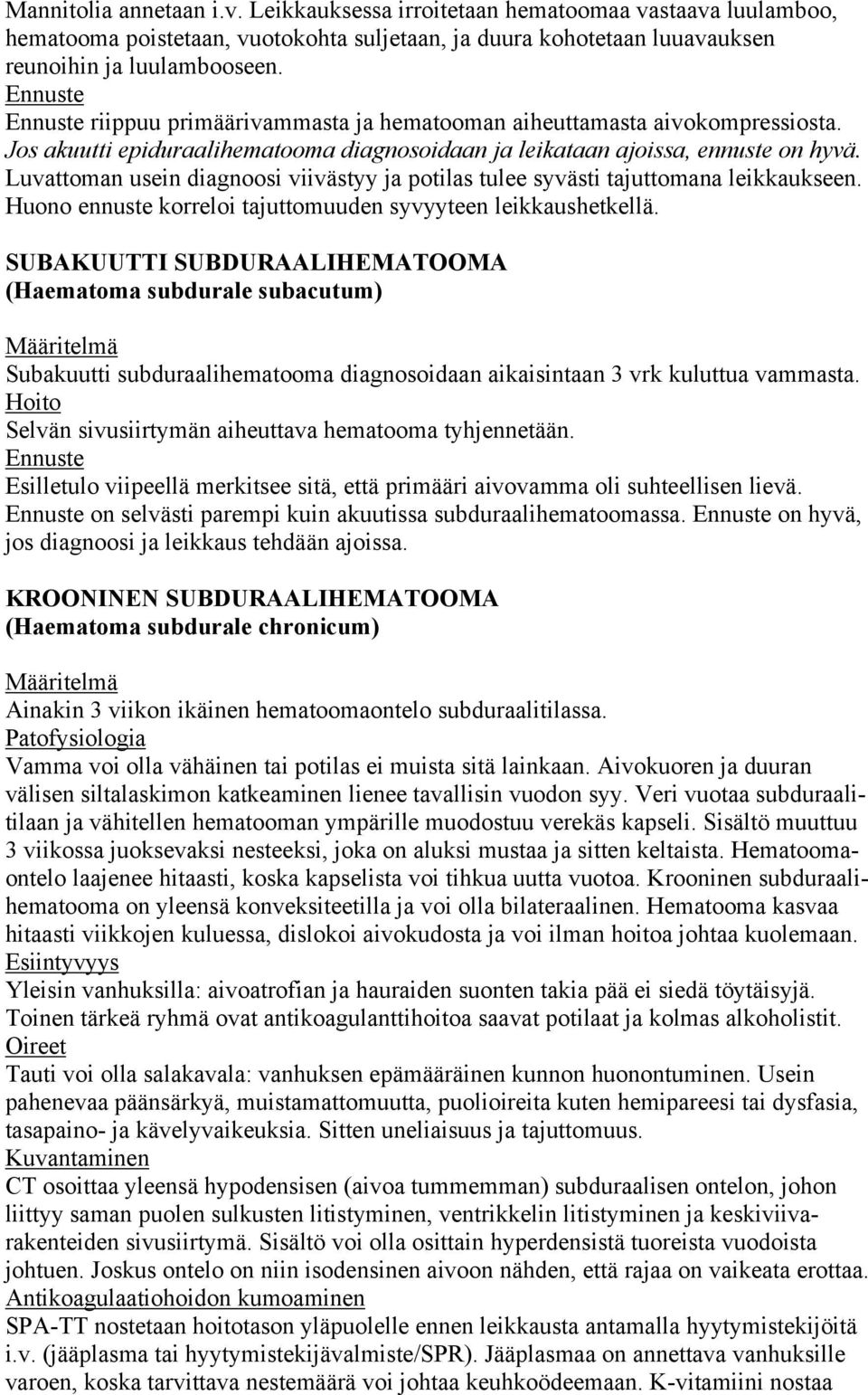 Luvattoman usein diagnoosi viivästyy ja potilas tulee syvästi tajuttomana leikkaukseen. Huono ennuste korreloi tajuttomuuden syvyyteen leikkaushetkellä.