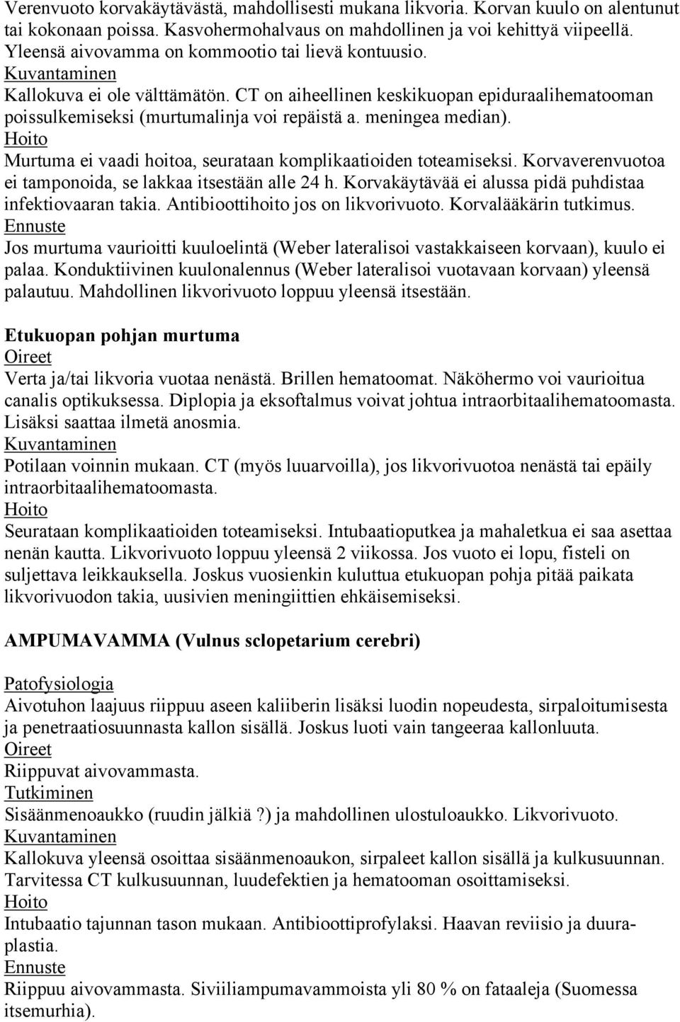 meningea median). Murtuma ei vaadi hoitoa, seurataan komplikaatioiden toteamiseksi. Korvaverenvuotoa ei tamponoida, se lakkaa itsestään alle 24 h.